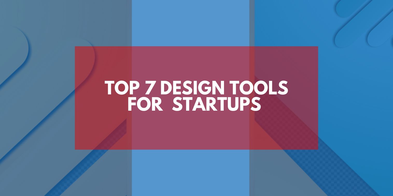 Top 7 Design Tools for Startups