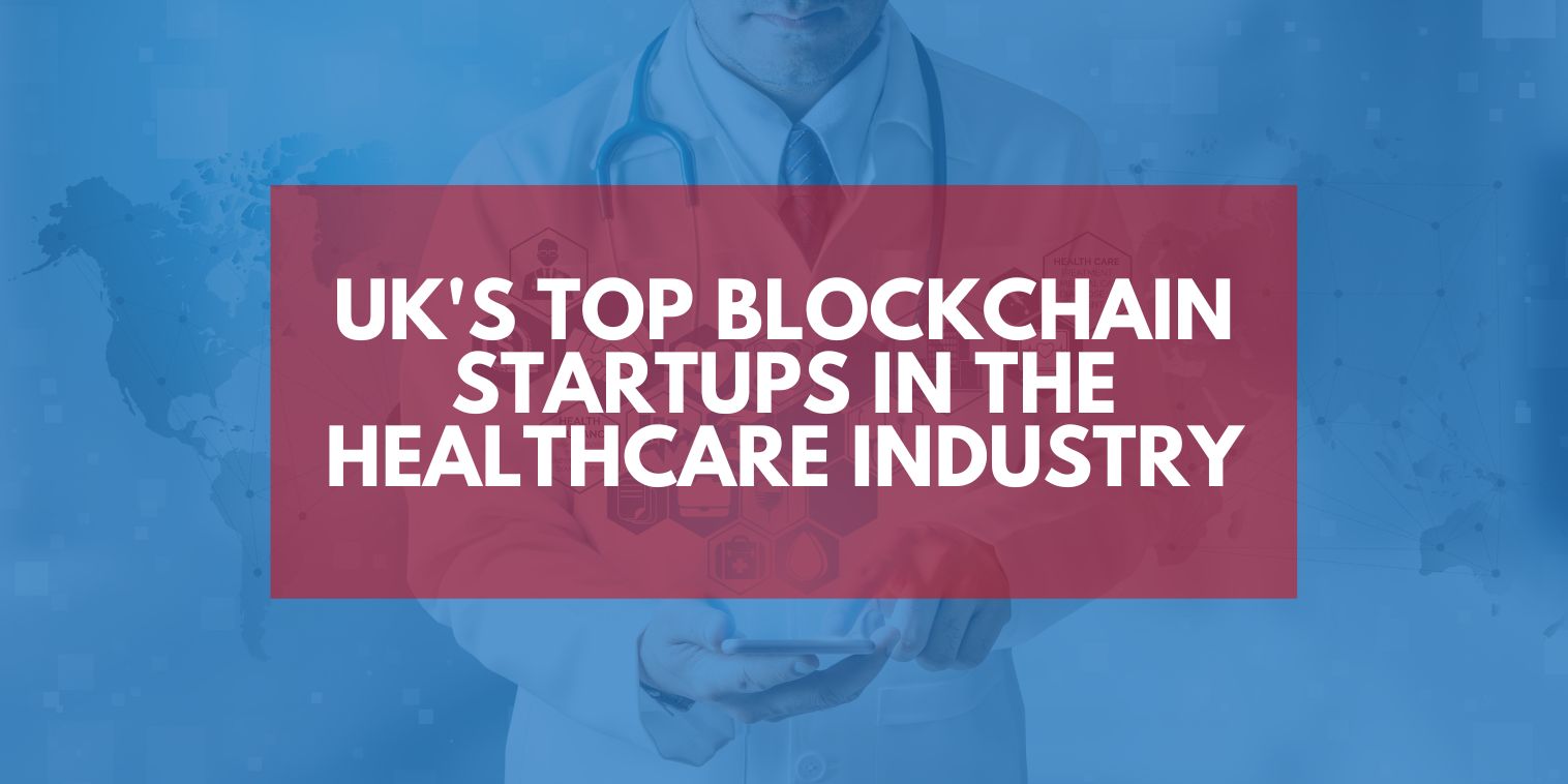 UK's Top Blockchain Startups in the Healthcare Industry